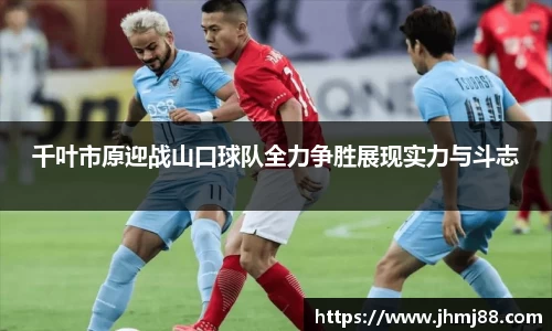 千叶市原迎战山口球队全力争胜展现实力与斗志