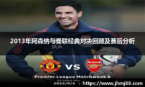 2013年阿森纳与曼联经典对决回顾及赛后分析