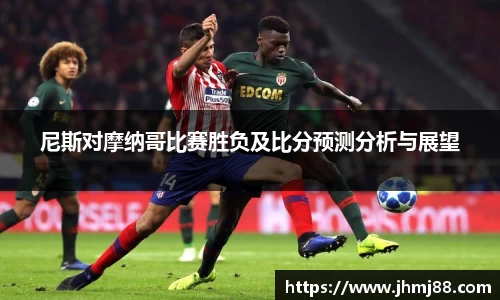 尼斯对摩纳哥比赛胜负及比分预测分析与展望