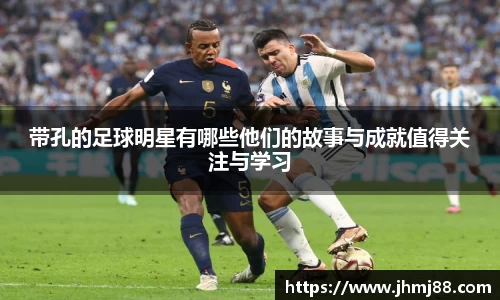 带孔的足球明星有哪些他们的故事与成就值得关注与学习